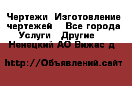 Чертежи. Изготовление чертежей. - Все города Услуги » Другие   . Ненецкий АО,Вижас д.